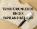 Triko Ürünlerde En Sık Yapılan Hatalar